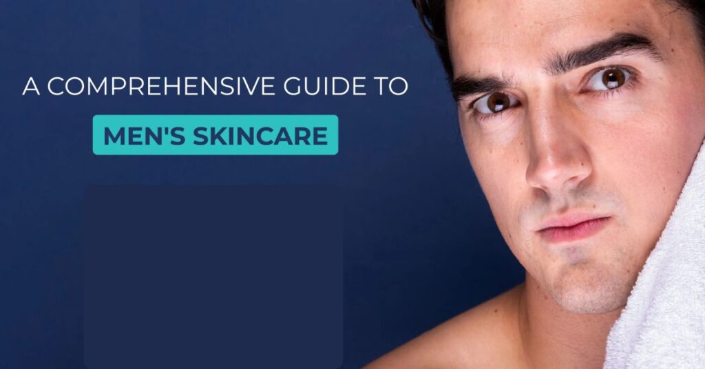 Comprehensive Men Skincare routine: Everything You Need to Know in 2025